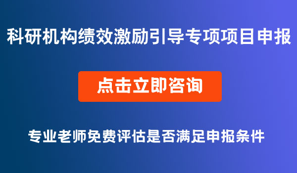 科研機(jī)構(gòu)績效激勵引導(dǎo)專項(xiàng)項(xiàng)目申報(bào)