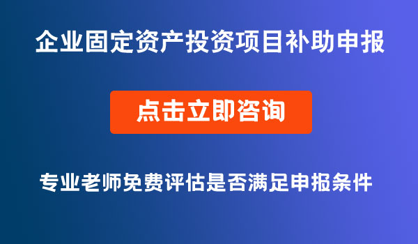 企業(yè)固定資產(chǎn)投資項(xiàng)目補(bǔ)助申報(bào)